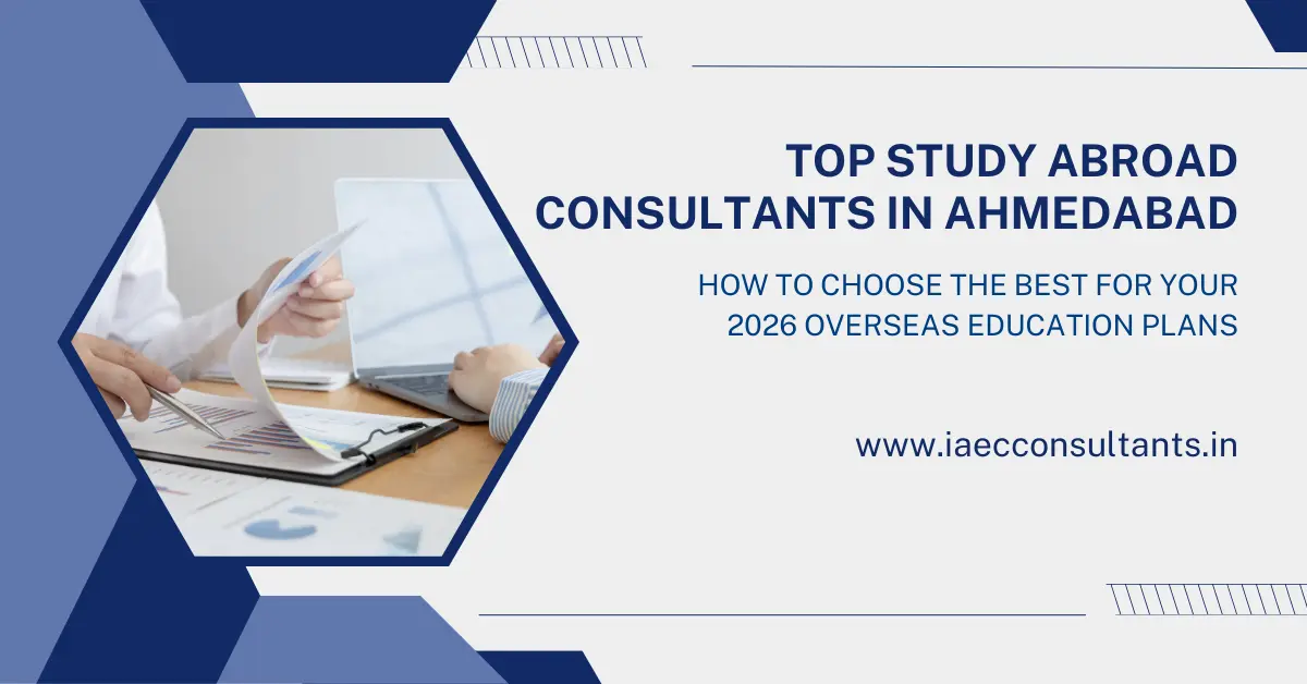 Top Study Abroad Consultants in Ahmedabad: How to Choose the Best for Your 2026 Overseas Education Plans